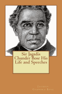 Sir Jagadis Chunder Bose: His Life and Speeches