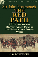 Sir John Fortescue's 'The Red Path': A History of the British Army During the French and Indian Wars