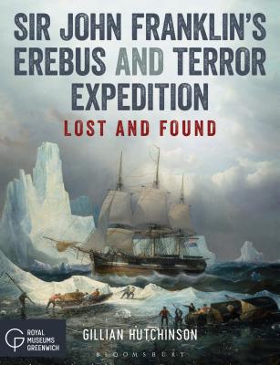 Sir John Franklin's Erebus and Terror Expedition: Lost and Found - Hutchinson, Gillian