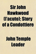 Sir John Hawkwood (L'Acuto); Story of a Condottiere - Leader, John Temple
