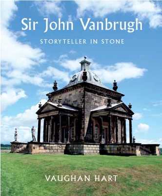 Sir John Vanbrugh: Storyteller in Stone - Hart, Vaughan, Mr.