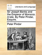 Sir Joseph Banks and the Emperor of Morocco. a Tale. by Peter Pindar, Esquire.
