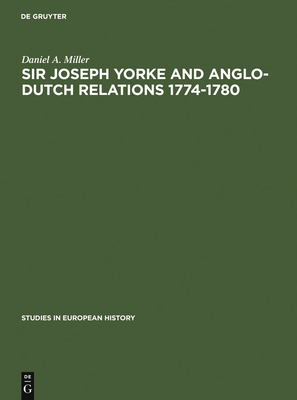 Sir Joseph Yorke and Anglo-Dutch Relations 1774-1780 - Miller, Daniel a