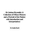 Sir Joshua Reynolds (a Collection of Fifteen Pictures and a Portrait of the Painter with Introduction and Interpretation)