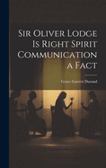 Sir Oliver Lodge is Right Spirit Communication a Fact