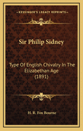 Sir Philip Sidney: Type of English Chivalry in the Elizabethan Age (1891)