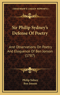 Sir Philip Sydney's Defense of Poetry; And Observations on Poetry and Eloquence, from the Discoveries of Ben Jonson