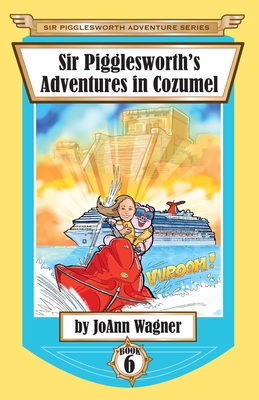 Sir Pigglesworth's Adventures in Cozumel - Wagner, Joann, and Dean, Sara