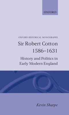 Sir Robert Cotton 1586 - 1631 - Sharpe, Kevin, Dr.