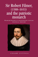 Sir Robert Filmer (1588-1653) and the Patriotic Monarch: Patriarchalism in Seventeenth-Century Political Thought