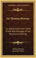 Sir Thomas Browne: An Appreciation with Some of the Best Passages of the Physician's Writings