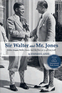 Sir Walter and Mr. Jones: Walter Hagen, Bobby Jones, and the Rise of American Golf - Lowe, Stephen R