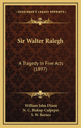 Sir Walter Ralegh: A Tragedy in Five Acts (1897)