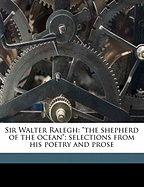 Sir Walter Ralegh: The Shepherd of the Ocean; Selections from His Poetry and Prose