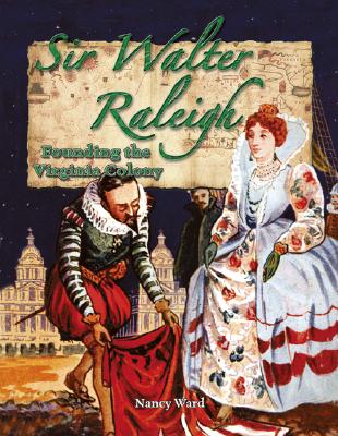 Sir Walter Raleigh: Founding the Virginia Colony - Ward, Nancy