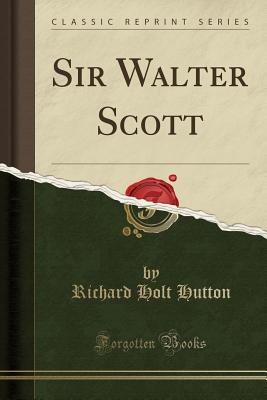 Sir Walter Scott (Classic Reprint) - Hutton, Richard Holt