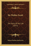 Sir Walter Scott: The Story of His Life (1871)