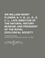 Sir William Henry Flower, K. C. B., LL. D., D. C. L., Late Director of the Natural History Museum, and President of the Royal Zoological