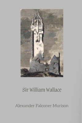 Sir William Wallace - Pick, Michael (Translated by), and Murison, Alexander Falconer