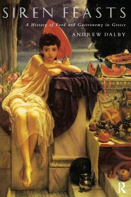 Siren Feasts: A History of Food and Gastronomy in Greece - Dalby, Andrew