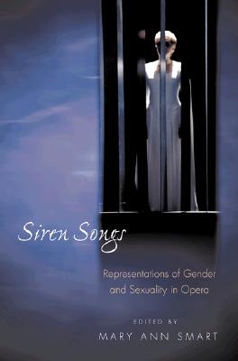 Siren Songs: Representations of Gender and Sexuality in Opera - Smart, Mary Ann (Editor)