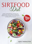 Sirtfood Diet: A Smart 7 Days Meal Plan to Kick-Start your "Skinny Gene", Get Lean Muscle and Burn Fat. 200 Easy and Tasty Recipes to Feel Great, Stay Fit and Enjoy the Food You Lov