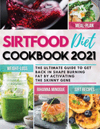 Sirtfood Diet Cookbook 2021: The Ultimate Guide to Get Back in Shape Burning Fat by Activating the Skinny Gene. Easy and Tasty Sirtfood Recipes and a Day Meal Plan to Lose Weight and Stay Healthy Smartly