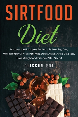 Sirtfood Diet: Discover the Principles Behind this Amazing Diet, Unleash Your Genetic Potential, Delay Aging, Avoid Diabetes, Lose Weight and Discover VIPs Secret - Pot, Alisson