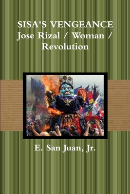 SISA's VENGEANCE: Rizal / Woman / Revolution - San Juan, Jr., E.