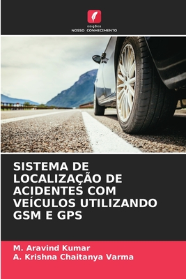 Sistema de Localiza??o de Acidentes Com Ve?culos Utilizando GSM E GPS - Kumar, M Aravind, and Varma, A Krishna Chaitanya