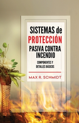 Sistemas de Protecci?n Pasiva Contra Incendio: Sus elementos y detalles bsicos - Jayde, Fiona (Illustrator), and Schmidt, Max R