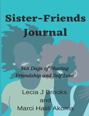 Sister-Friends Journal: 365 Days of Sharing Friendship and Self Love - Brooks, Lecia J, and Halili Akoma, Marci