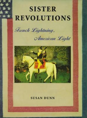 Sister Revolutions: French Lightning, American Light - Dunn, Susan, Ms.