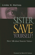 Sister, Save Yourself!: Direct Talk about Domestic Violence - Hollies, Linda H, and Fortune, Marie M, M.Div. (Foreword by)