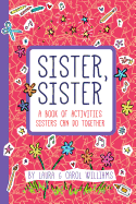 Sister, Sister: A Book of Activities Sisters Can Do Together