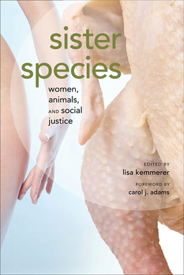 Sister Species: Women, Animals, and Social Justice - Kemmerer, Lisa A (Editor), and Adams, Carol J (Contributions by), and Bahna-James, Tara Sophia (Contributions by)