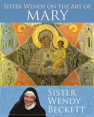 Sister Wendy on the Art of Mary - Beckett, Wendy, Sr.