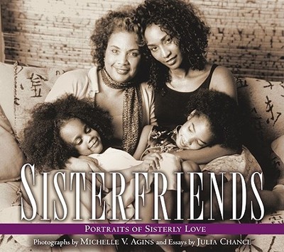 Sisterfriends: Portraits of Sisterly Love - Chance, Julia, and Agins, Michelle V