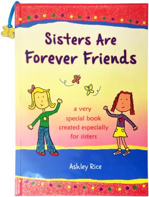 Sisters Are Forever Friends: A Very Special Book Created Especially for Sisters - Rice, Ashley