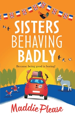 Sisters Behaving Badly: The laugh-out-loud, feel-good adventure from #1 bestselling author Maddie Please - Maddie Please