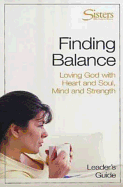 Sisters: Bible Study for Women - Finding Balance Leader's Guide: Loving God with Heart and Soul, and Mind and Strength