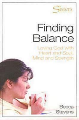 Sisters: Finding Balance - Participant's Workbook: Loving God with Heart and Soul, Mind and Strength - Stevens, Becca