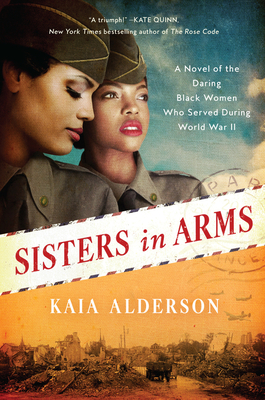 Sisters in Arms: A Novel of the Daring Black Women Who Served During World War II - Alderson, Kaia