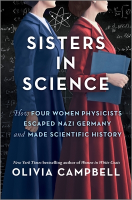 Sisters in Science: How Four Women Physicists Escaped Nazi Germany and Made Scientific History - Campbell, Olivia