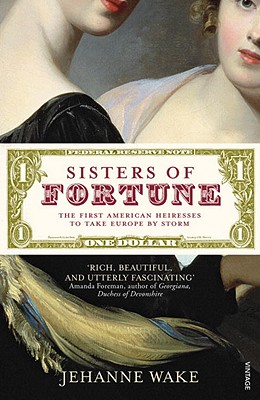 Sisters of Fortune: The First American Heiresses to Take England by Storm - Wake, Jehanne