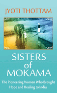 Sisters of Mokama: The Pioneering Women Who Brought Hope and Healing to India