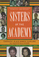 Sisters of the Academy: Emergent Black Women Scholars in Higher Education