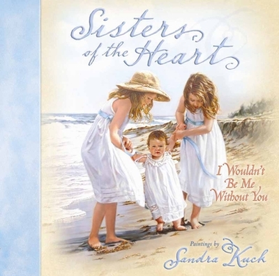 Sisters of the Heart: I Wouldn't Be Me Without You - Kuck, Sandra