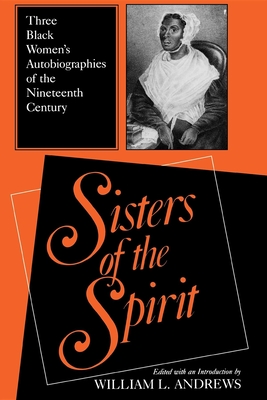 Sisters of the Spirit: Three Black Women S Autobiographies of the Nineteenth Century - Andrews, William L (Editor)