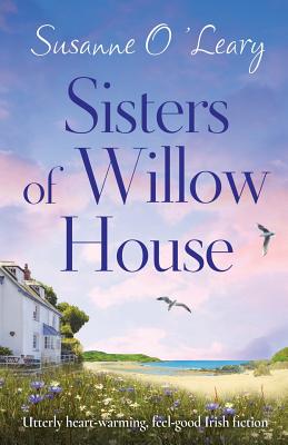 Sisters of Willow House: Utterly heart-warming, feel-good Irish fiction - O'Leary, Susanne